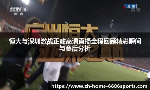 恒大与深圳激战正酣高清直播全程回顾精彩瞬间与赛后分析